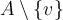 A\setminus \{v\}
