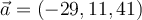 \vec{a} = (-29, 11, 41)