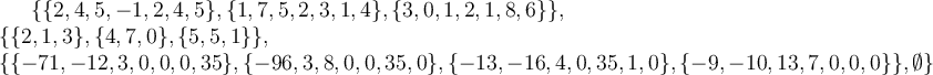 \{\{2,4,5,-1,2,4,5\},\{1,7,5,2,3,1,4\},\{3,0,1,2,1,8,6\}\},\\ \{\{2,1,3\},\{4,7,0\},\{5,5,1\}\},\\ \{\{-71,-12,3,0,0,0,35\},\{-96,3,8,0,0,35,0\},\{-13,-16,4,0,35,1,0\},\{-9,-10,13,7,0,0,0\}\}, \emptyset \}