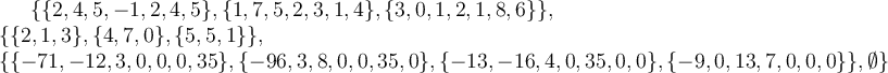 \{\{2,4,5,-1,2,4,5\},\{1,7,5,2,3,1,4\},\{3,0,1,2,1,8,6\}\},\\ \{\{2,1,3\},\{4,7,0\},\{5,5,1\}\},\\ \{\{-71,-12,3,0,0,0,35\},\{-96,3,8,0,0,35,0\},\{-13,-16,4,0,35,0,0\},\{-9,0,13,7,0,0,0\}\}, \emptyset \}