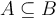 A \subseteq B