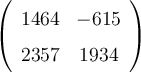 \left( \begin{array}{cc}  1464 & -615 \\  2357 & 1934 \end{array} \right)