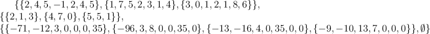 \{\{2,4,5,-1,2,4,5\},\{1,7,5,2,3,1,4\},\{3,0,1,2,1,8,6\}\},\\ \{\{2,1,3\},\{4,7,0\},\{5,5,1\}\},\\ \{\{-71,-12,3,0,0,0,35\},\{-96,3,8,0,0,35,0\},\{-13,-16,4,0,35,0,0\},\{-9,-10,13,7,0,0,0\}\}, \emptyset \}